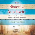 Cover Art for B07W622F6W, The Sisters of Auschwitz: The True Story of Two Jewish Sisters’ Resistance in The Heart of Nazi Territory by Roxane Van Iperen