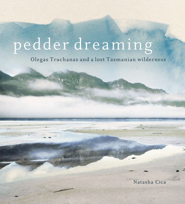 Cover Art for 9780702236723, Pedder Dreaming: Olegas Truchanas and a Lost Tasmanian Wilderness by Natasha Cica
