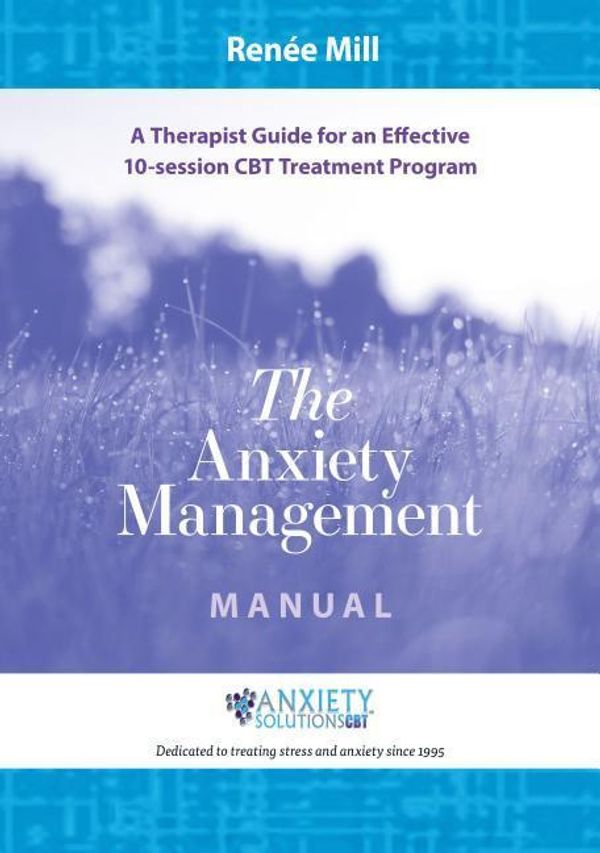 Cover Art for 9781922117687, The Anxiety Management Manual: A Therapist Guide for an Effective 10-Session CBT Treatment Program by Renée Mill