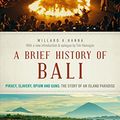 Cover Art for B01K39REY2, A Brief History Of Bali: Piracy, Slavery, Opium and Guns: The Story of a Pacific Paradise by Willard A. Hanna