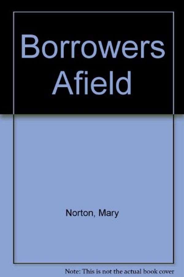 Cover Art for 9780152101688, Borrowers Afield by Mary Norton