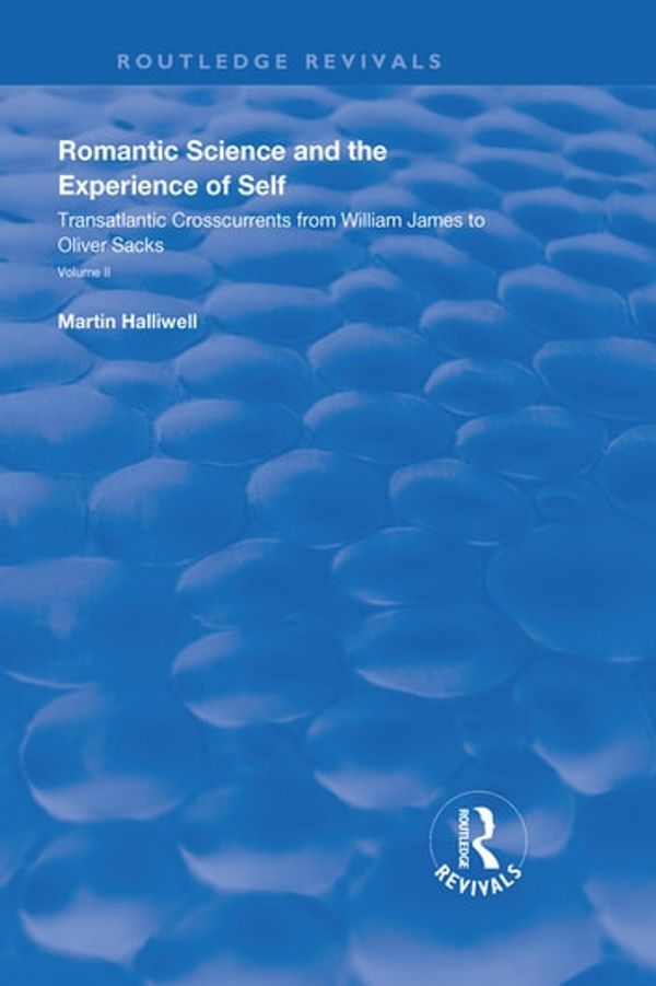 Cover Art for 9780429803512, Romantic Science and the Experience of Self: Transatlantic Crosscurrents from William James to Oliver Sacks by Martin Halliwell