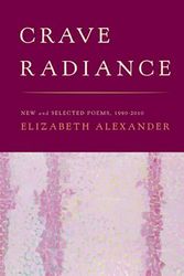 Cover Art for 9781555976309, Crave Radiance: New and Selected Poems 1990-2010 by Thomas E Donnelley Professor of African American Studies Elizabeth Alexander (author)