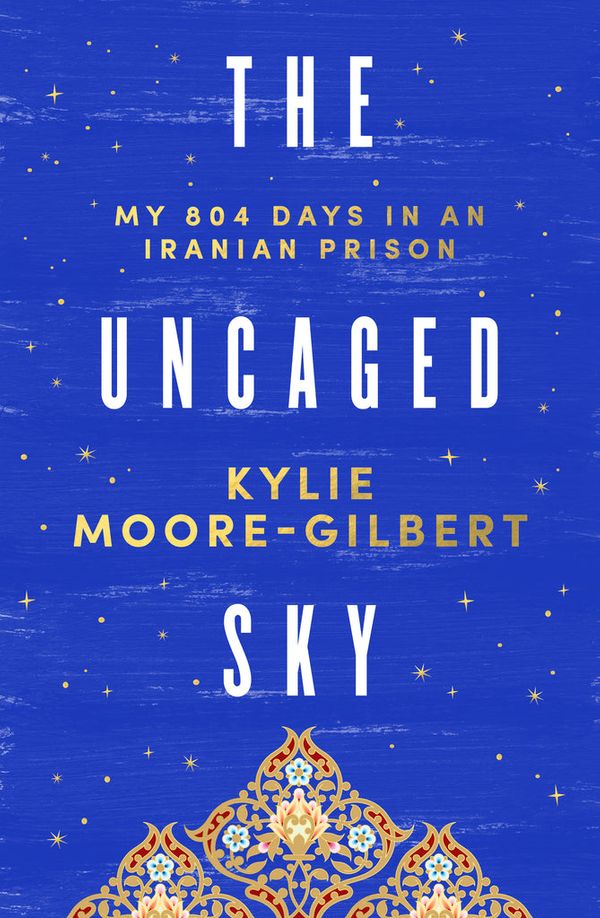 Cover Art for 9781761150401, The Uncaged Sky by Kylie Moore-Gilbert
