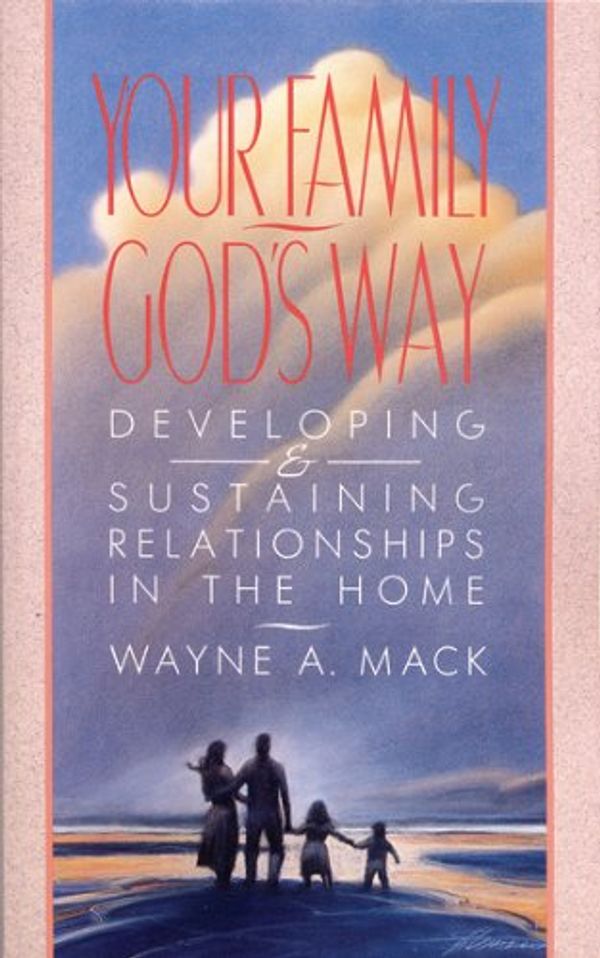 Cover Art for B004LDM4O2, Your Family, God's Way: Developing and Sustaining Relationships in the Home by Wayne A. Mack