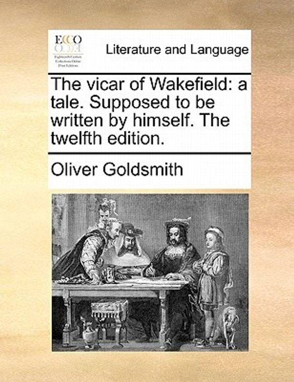 Cover Art for 9781170820513, The Vicar of Wakefield: A Tale. Supposed to Be Written by Himself. the Twelfth Edition. by Oliver Goldsmith