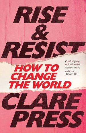 Cover Art for 9780522873733, Rise & ResistHow to Change the World by Clare Press