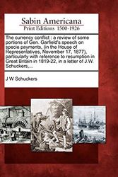 Cover Art for 9781275750876, The currency conflict: a review of some portions of Gen. Garfield's speech on specie payments, (in the House of Representatives, November 17, 1877), ... in 1819-22, in a letter of J.W. Schuckers,... by J W. Schuckers
