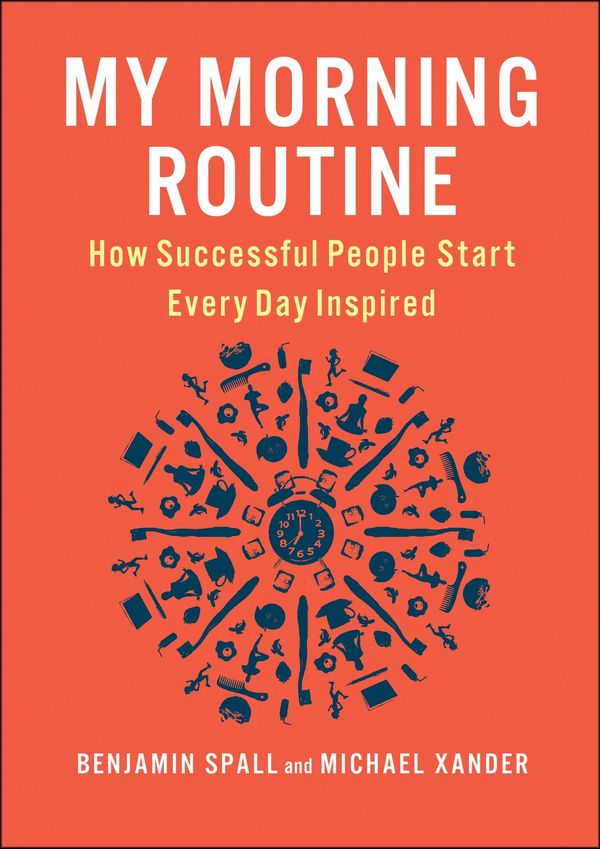 Cover Art for 9780241315415, My Morning Routine: How Successful People Start Every Day Inspired by Benjamin Spall, Michael Xander