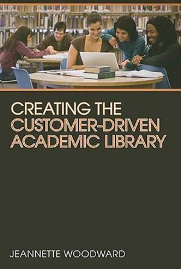 Cover Art for 9780838909768, Creating the Customer-driven Academic Library by Jeannette Woodward