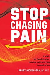 Cover Art for 9781628601138, Stop Chasing Pain: A Vital Guide for Healing Your Body, Moving Well, and Regaining Control of Your Life by Perry Nickelston