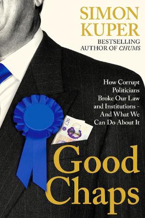 Cover Art for 9781805221227, Good Chaps: How Corrupt Politicians Broke Our Law and Institutions - And What We Can Do About It by Simon Kuper