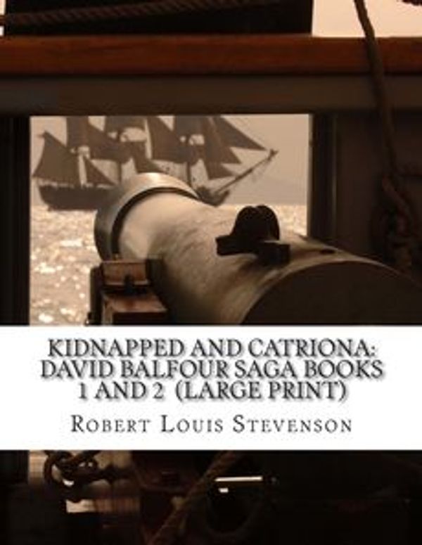 Cover Art for 9781507752470, Kidnapped and Catriona: David Balfour Saga Books 1 and 2  (Large Print): (Robert Louis Stevenson Masterpiece Collection) by Robert Louis Stevenson