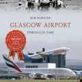 Cover Art for 9781445622996, Glasgow Airport Through Time by Rob Bowater