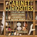 Cover Art for 9780761189374, Cabinet of Curiosities: A Kid S Guide to Collecting and Understanding the Wonders of the Natural World by Gordon Grice