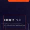 Cover Art for 9780231127714, Futures Past: On the Semantics of Historical Time by Reinhart Koselleck