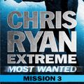 Cover Art for 9781444756593, Most Wanted Mission 3: Chris Ryan Extreme Series 3 by Chris Ryan
