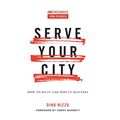 Cover Art for B07TYK2JC8, Serve Your City: How To Do It and Why It Matters by Dino Rizzo