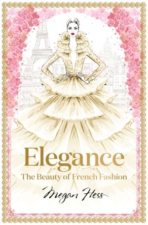 Cover Art for 9781743794425, Elegance: The Beauty of French Fashion by Megan Hess