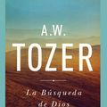 Cover Art for 9781600661211, La Busqueda de Dios: Un Clasico Libro Devocional = The Pursuit of God by A. W. Tozer