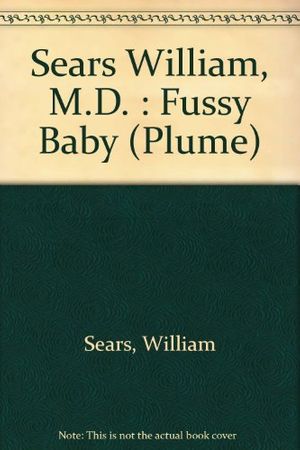 Cover Art for 9780452260023, The fussy baby : how to bring out the best in your high need child by William Sears