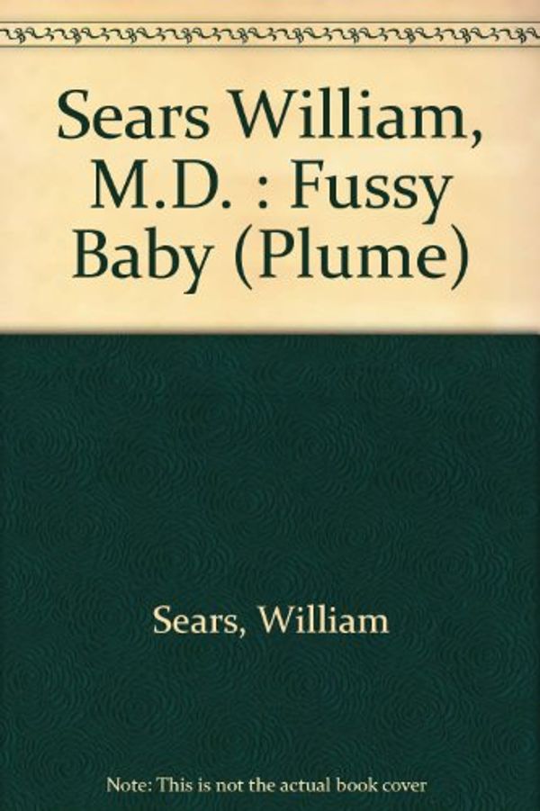 Cover Art for 9780452260023, The fussy baby : how to bring out the best in your high need child by William Sears