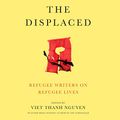 Cover Art for B07BSS5Y99, The Displaced: Refugee Writers on Refugee Lives by Viet Thanh Nguyen