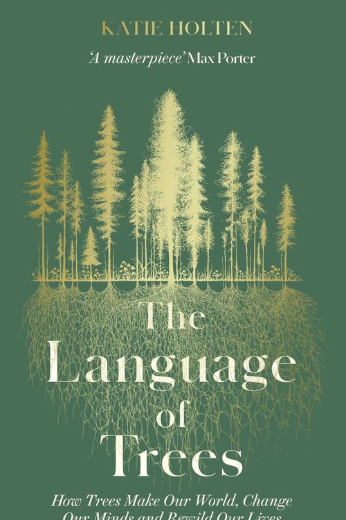 Cover Art for 9781783967483, The Language of Trees: How Trees Make Our World, Change Our Minds and Rewild Our Lives by Katie Holten