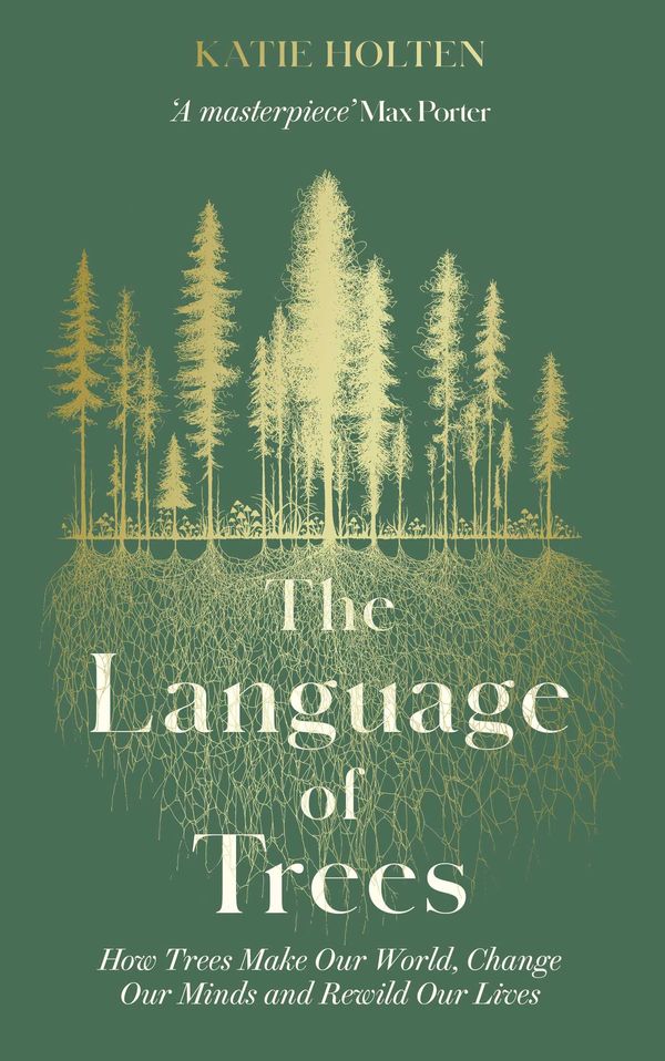 Cover Art for 9781783967483, The Language of Trees: How Trees Make Our World, Change Our Minds and Rewild Our Lives by Katie Holten