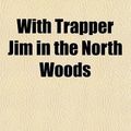 Cover Art for 9781151700865, With Trapper Jim in the North Woods by LAWRENCE J. LESLIE