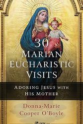 Cover Art for 9781682782811, 30 Marian Eucharistic Visits: Adoring Jesus with His Mother by Donna-Marie Cooper O'Boyle