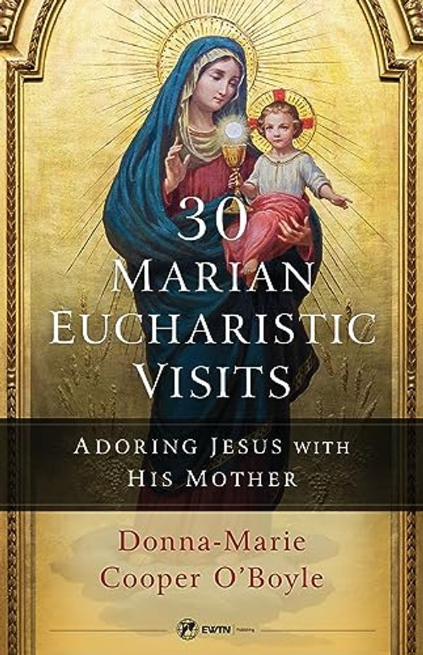 Cover Art for 9781682782811, 30 Marian Eucharistic Visits: Adoring Jesus with His Mother by Donna-Marie Cooper O'Boyle