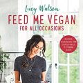 Cover Art for B07CBV4LHZ, Feed Me Vegan: For All Occasions: From quick and easy meals to stunning feasts, the new cookbook from bestselling vegan author Lucy Watson by Lucy Watson