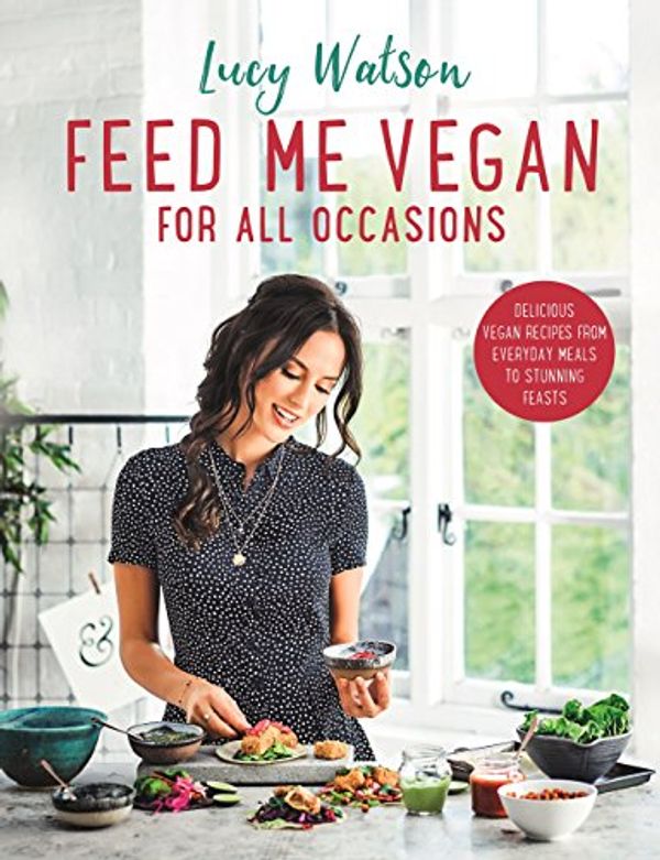 Cover Art for B07CBV4LHZ, Feed Me Vegan: For All Occasions: From quick and easy meals to stunning feasts, the new cookbook from bestselling vegan author Lucy Watson by Lucy Watson