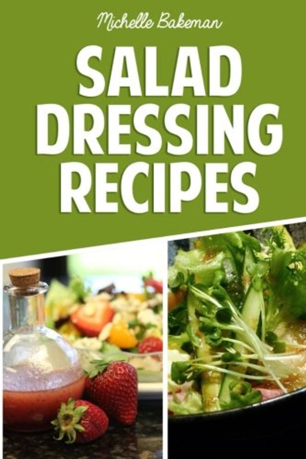 Cover Art for 9781516976904, Salad Dressing Recipes: Creative & Tasty Dressing Recipes For Weight Loss And A Healthier Lifestyle by Michelle Bakeman