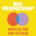 Cover Art for B088HGSKH1, Big Friendship: How We Keep Each Other Close by Aminatou Sow, Ann Friedman