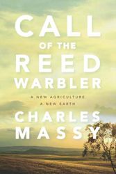 Cover Art for 9781603588133, Call of the Reed Warbler: Regenerative Agriculture for a Restored Earth by Charles Massy