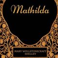 Cover Art for 9781977703958, Mathilda: By Mary Wollstonecraft Shelley - Illustrated by Mary Wollstonecraft Shelley