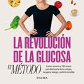 Cover Art for 9786073904827, La Revolución de la Glucosa: El Método / The Glucose Goddess Method (Spanish Edition) by Jessie Inchauspe