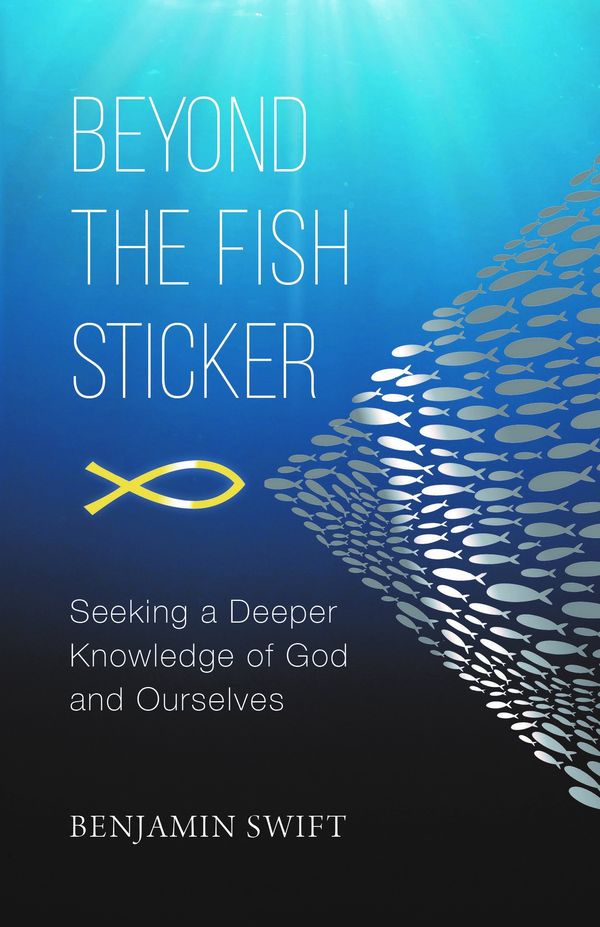 Cover Art for 9780648453871, Beyond the Fish Sticker: Seeking a Deeper Knowledge of God and Ourselves by Benjamin Swift