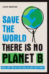 Cover Art for 9781787830349, Save the World: There is No Planet B by Louise Bradford