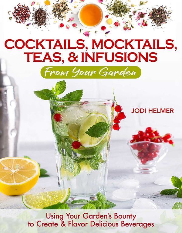 Cover Art for 9781620083833, Cocktails, Mocktails, Teas & Infusions From Your Garden: Using Your Garden's Bounty to Create & Flavor Delicious Beverages by Jodi Helmer
