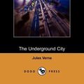 Cover Art for 9781406501681, The Underground City by Jules Verne