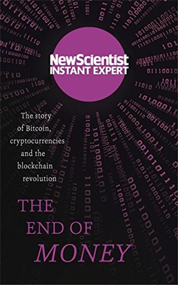 Cover Art for 9781857886696, The End of MoneyThe Story of Bitcoin, Cryptocurrencies and the ... by New Scientist
