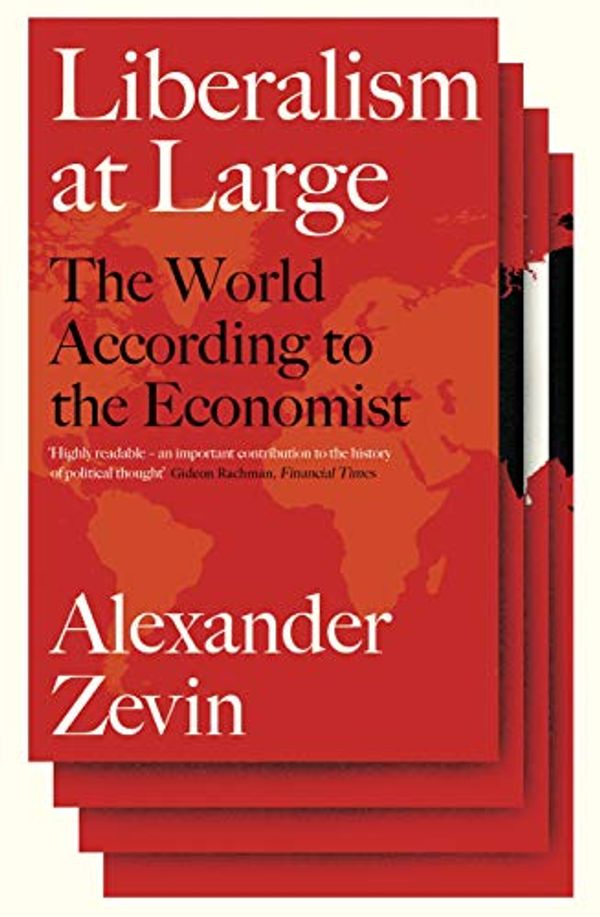 Cover Art for B07Y1P5FZY, Liberalism at Large: The World According to the Economist by Alexander Zevin