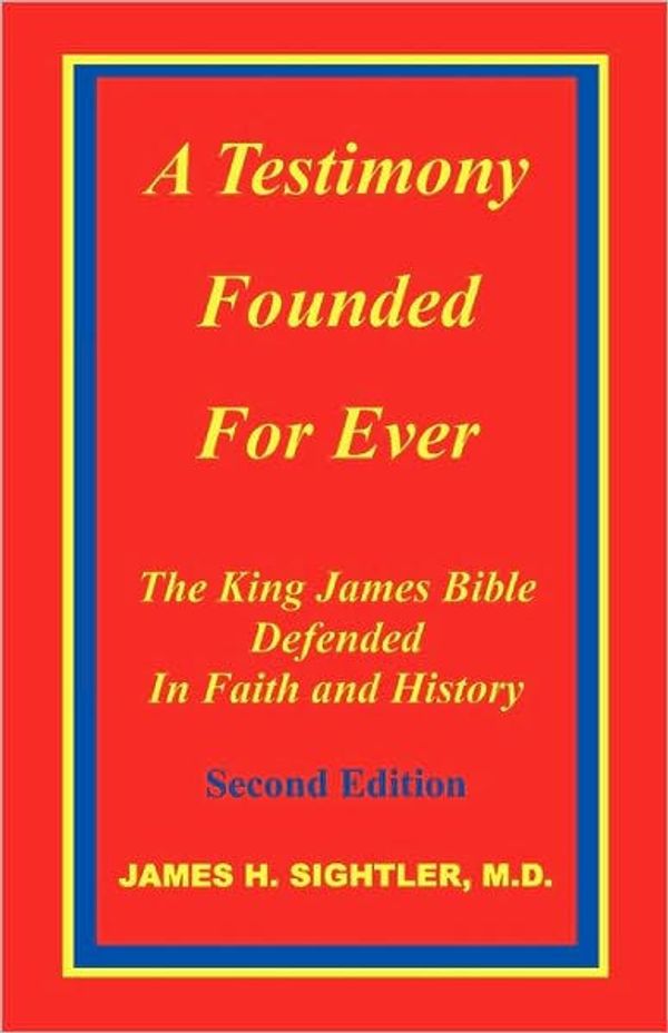 Cover Art for 9780967334301, A Testimony Founded for Ever, the King James Bible Defended in Faith and History by James H. Sightler