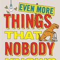 Cover Art for B010KMZTS0, Even More Things That Nobody Knows: 501 Further Mysteries of Life, the Universe and Everything by William Hartston