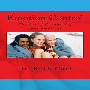 Cover Art for B01MAUJ70K, Emotion Control: How to Conquer Your Emotions and Bring Positivity into Your Life by Dr. Ruth Carr