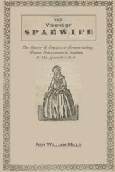 Cover Art for 9798410558273, The Visions of the Spaewife: The History and Practice of Fortune-telling, and Modern Practitioners in Scotland & The Spaewife's Book. by Ash William Mills