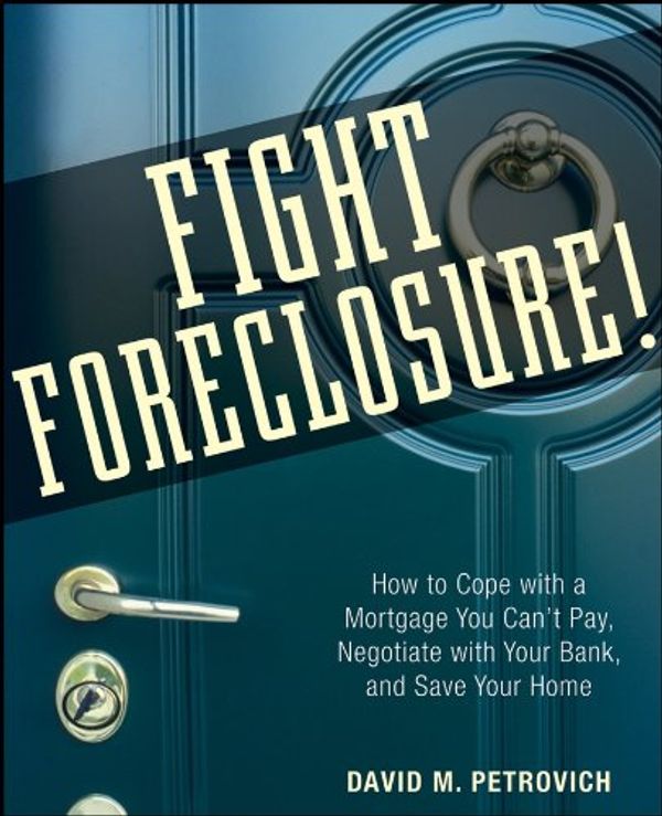 Cover Art for 9780470267646, Fight Foreclosure!: How to Cope with a Mortgage You Can’t Pay, Negotiate with Your Bank, and Save Your Home by David Petrovich